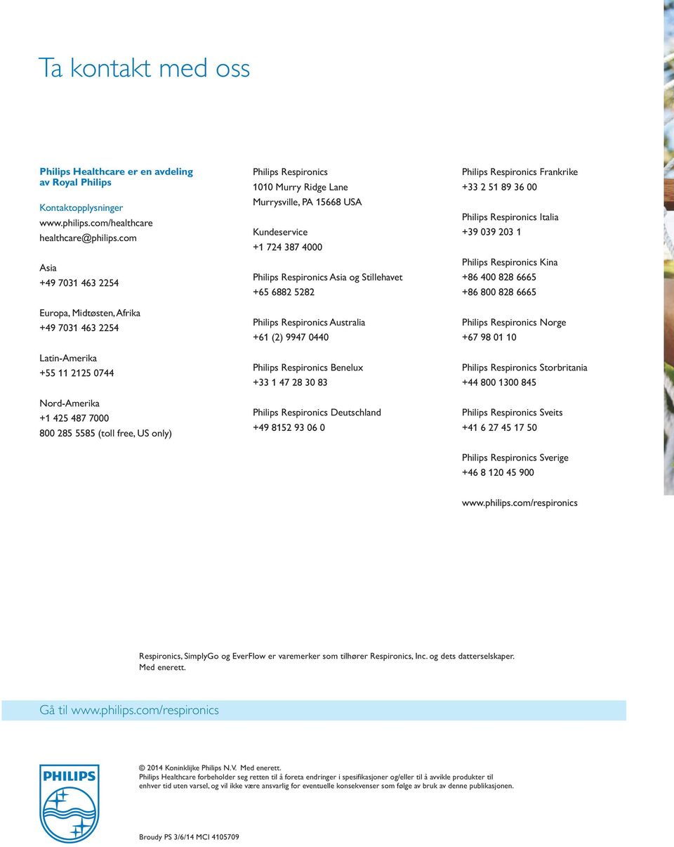 Ridge Lane Murrysville, PA 15668 USA Kundeservice +1 724 387 4000 Philips Respironics Asia og Stillehavet +65 6882 5282 Philips Respironics Australia +61 (2) 9947 0440 Philips Respironics Benelux +33