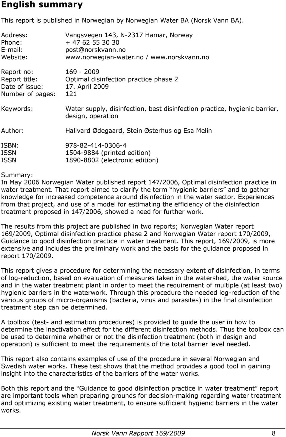 April 2009 Number of pages: 121 Keywords: Author: Water supply, disinfection, best disinfection practice, hygienic barrier, design, operation Hallvard Ødegaard, Stein Østerhus og Esa Melin ISBN: