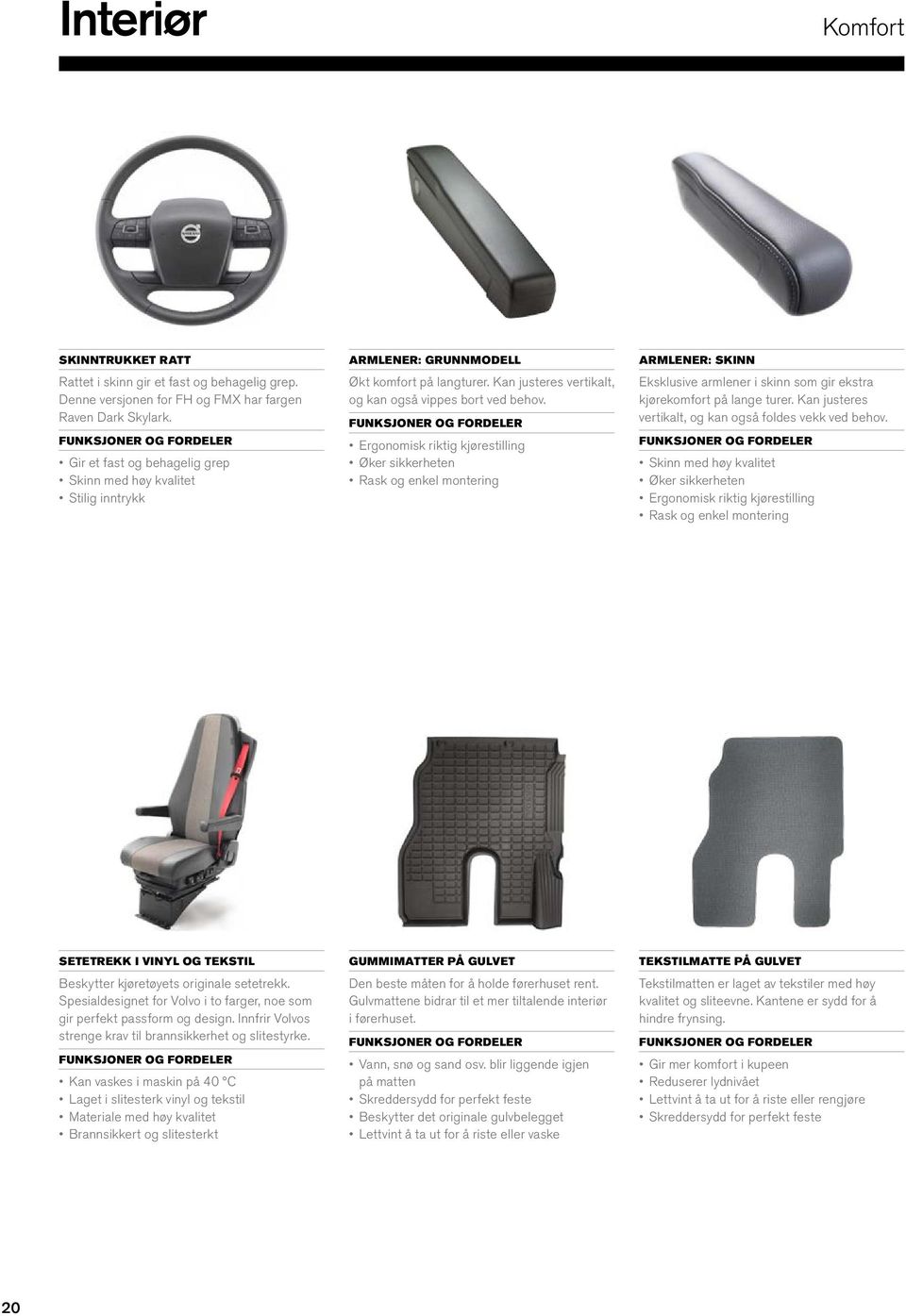 Ergonomisk riktig kjørestilling Øker sikkerheten Rask og enkel montering ARMLENER: SKINN Eksklusive armlener i skinn som gir ekstra kjørekomfort på lange turer.