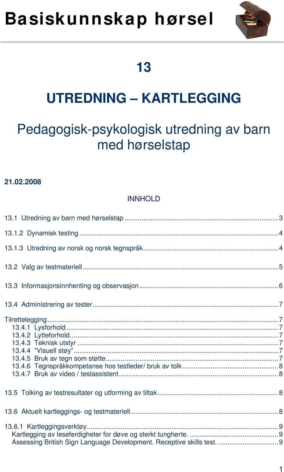 ..7 13.4.4 Visuell støy...7 13.4.5 Bruk av tegn som støtte...7 13.4.6 Tegnspråkkompetanse hos testleder/ bruk av tolk...8 13.4.7 Bruk av video / testassistent...8 13.5 Tolking av testresultater og utforming av tiltak.