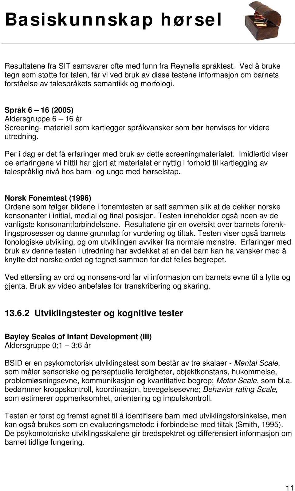 Språk 6 16 (2005) Aldersgruppe 6 16 år Screening- materiell som kartlegger språkvansker som bør henvises for videre utredning. Per i dag er det få erfaringer med bruk av dette screeningmaterialet.