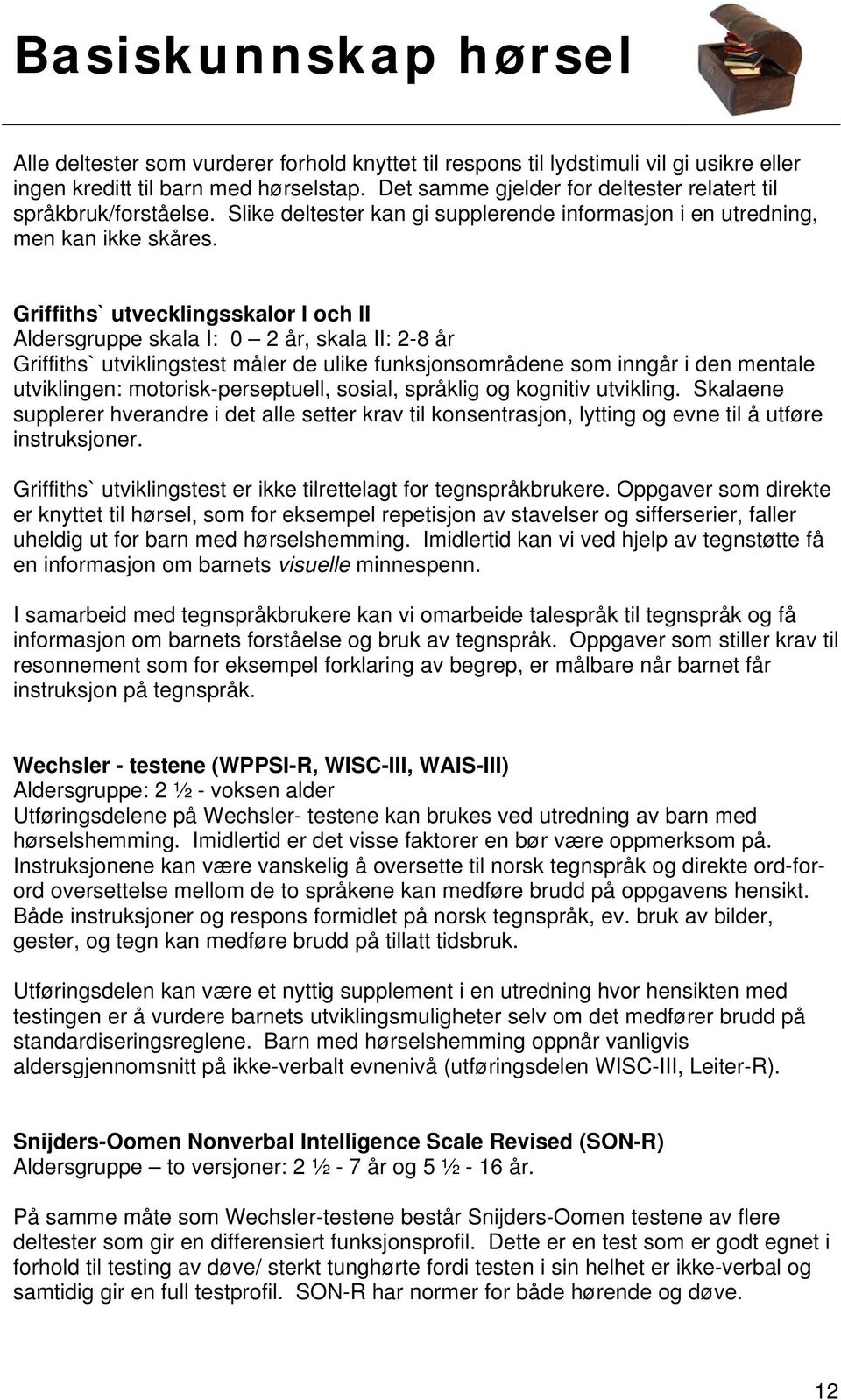 Griffiths` utvecklingsskalor I och II Aldersgruppe skala I: 0 2 år, skala II: 2-8 år Griffiths` utviklingstest måler de ulike funksjonsområdene som inngår i den mentale utviklingen: