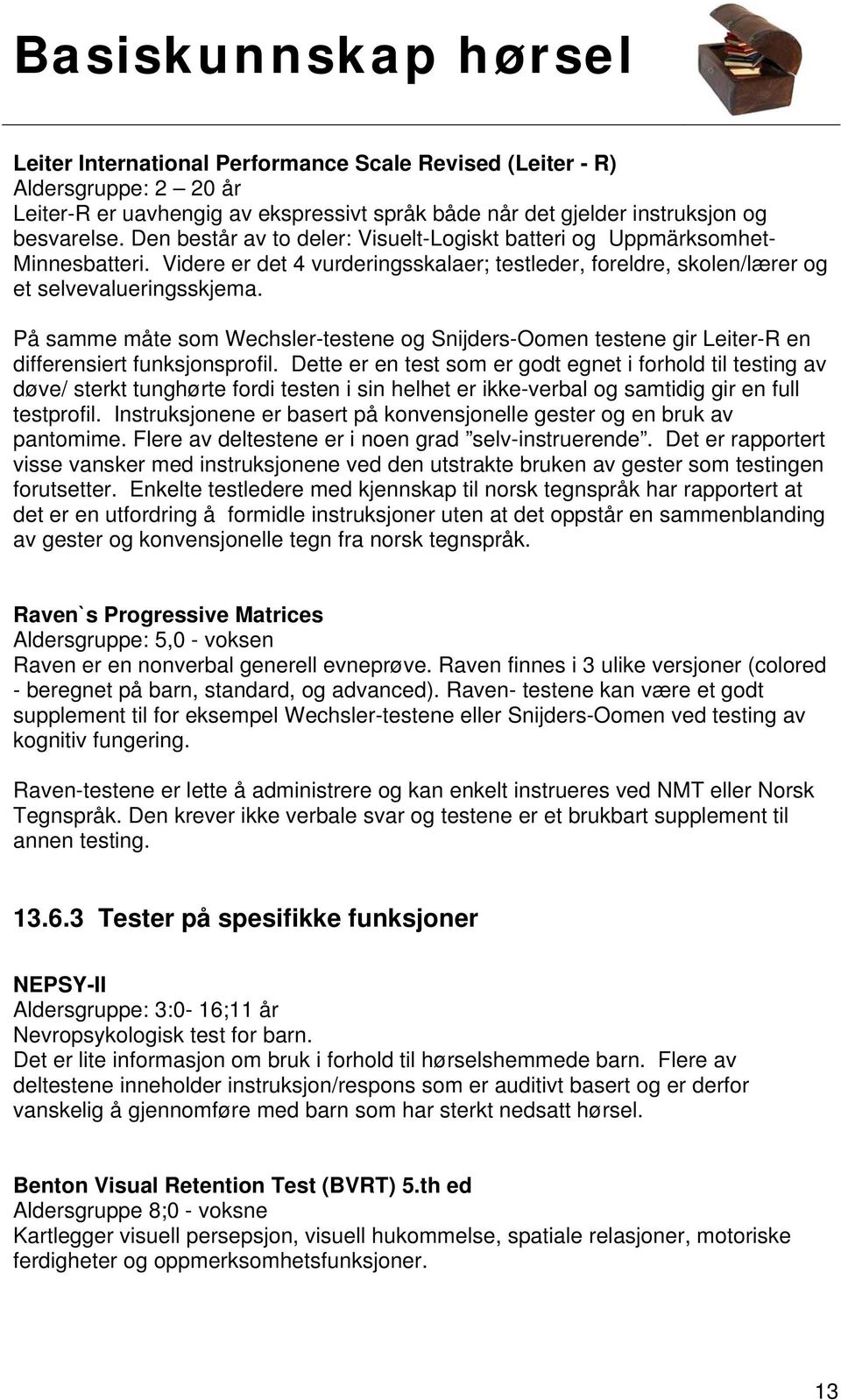 På samme måte som Wechsler-testene og Snijders-Oomen testene gir Leiter-R en differensiert funksjonsprofil.