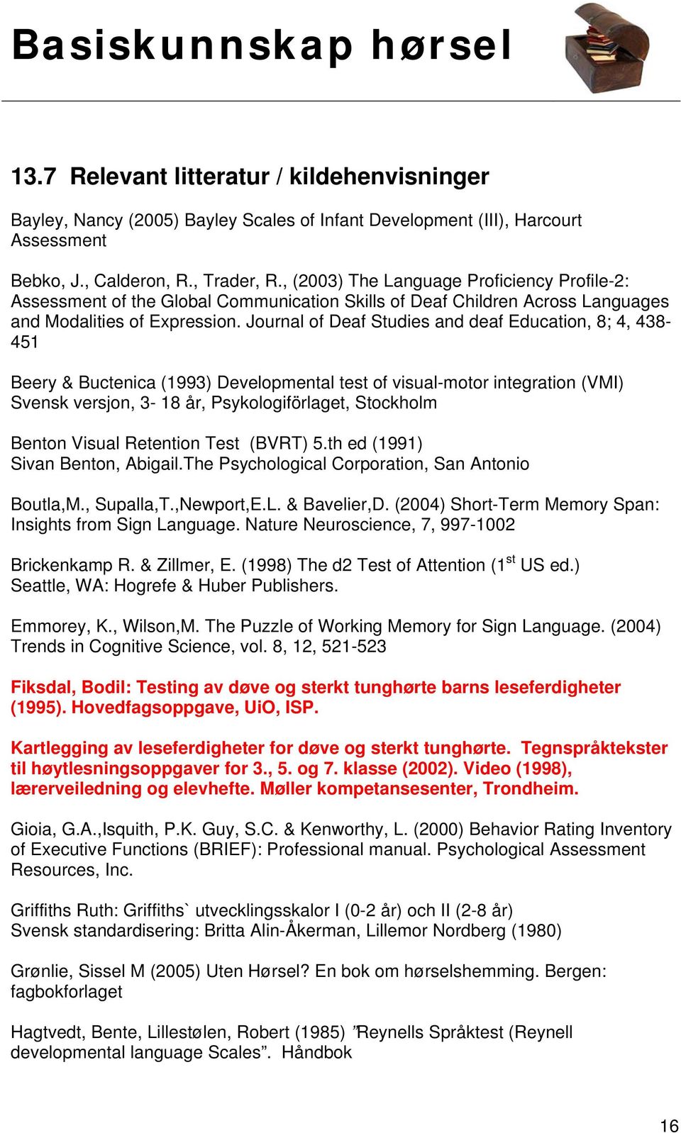 Journal of Deaf Studies and deaf Education, 8; 4, 438-451 Beery & Buctenica (1993) Developmental test of visual-motor integration (VMI) Svensk versjon, 3-18 år, Psykologiförlaget, Stockholm Benton