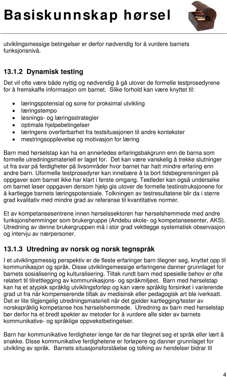 Slike forhold kan være knyttet til: læringspotensial og sone for proksimal utvikling læringstempo løsnings- og læringsstrategier optimale hjelpebetingelser læringens overførbarhet fra testsituasjonen