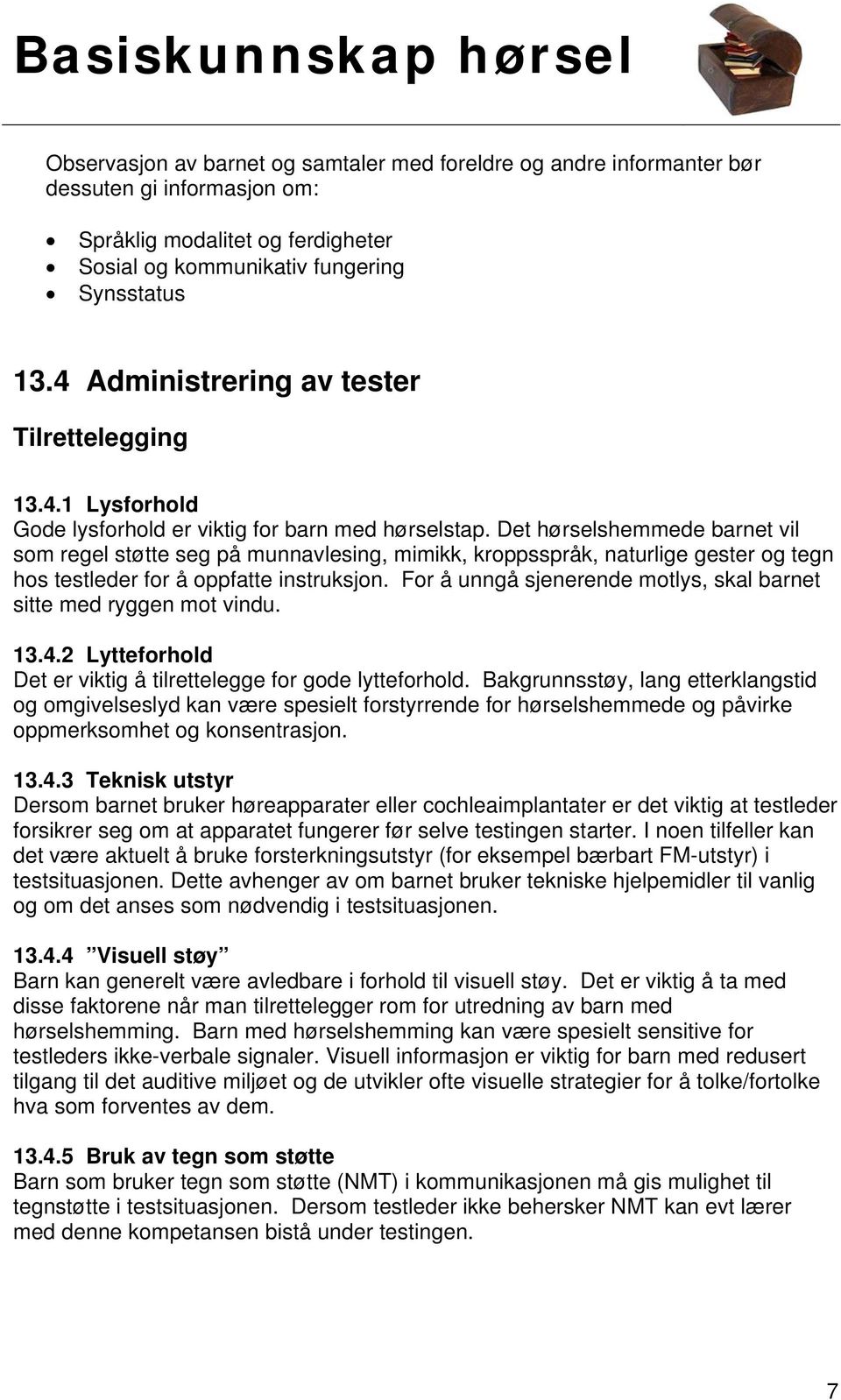 Det hørselshemmede barnet vil som regel støtte seg på munnavlesing, mimikk, kroppsspråk, naturlige gester og tegn hos testleder for å oppfatte instruksjon.