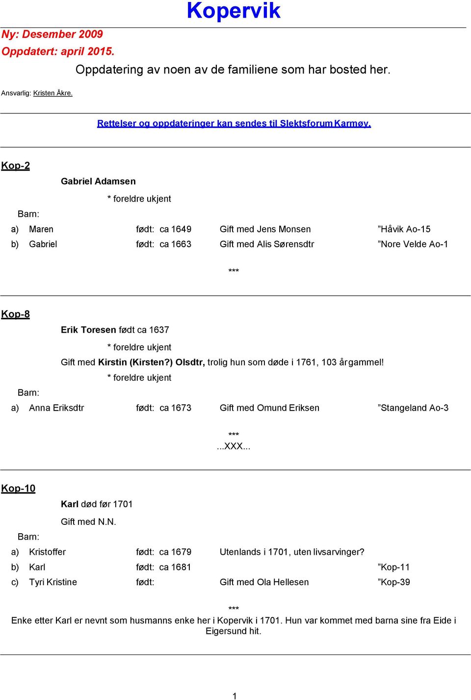 (Kirsten?) Olsdtr, trolig hun som døde i 1761, 103 år gammel! a) Anna Eriksdtr født: ca 1673 Gift med Omund Eriksen Stangeland Ao-3...XXX... Kop-10 Karl død før 1701 Gift med N.