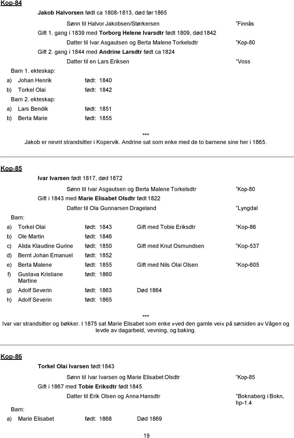 ekteskap: a) Johan Henrik født: 1840 b) Torkel Olai født: 1842 Barn 2. ekteskap: a) Lars Bendik født: 1851 b) Berta Marie født: 1855 Finnås Kop-80 Voss Jakob er nevnt strandsitter i Kopervik.