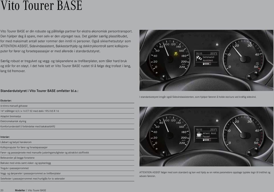 Også sikkerhetsutstyr som ATTENTION ASSIST, Sidevindassistent, Bakkestarthjelp og dekktrykkontroll samt kollisjonsputer for fører og forsetepassasjer er med allerede i standardutstyret.