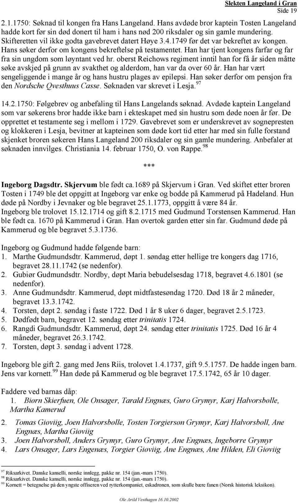 Han har tjent kongens farfar og far fra sin ungdom som løyntant ved hr. oberst Reichows regiment inntil han for få år siden måtte søke avskjed på grunn av svakthet og alderdom, han var da over 60 år.