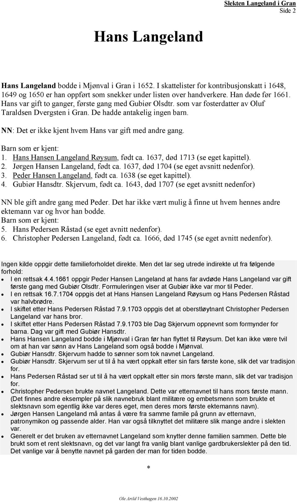 NN: Det er ikke kjent hvem Hans var gift med andre gang. Barn som er kjent: 1. Hans Hansen Langeland Røysum, født ca. 1637, død 1713 (se eget kapittel). 2. Jørgen Hansen Langeland, født ca.