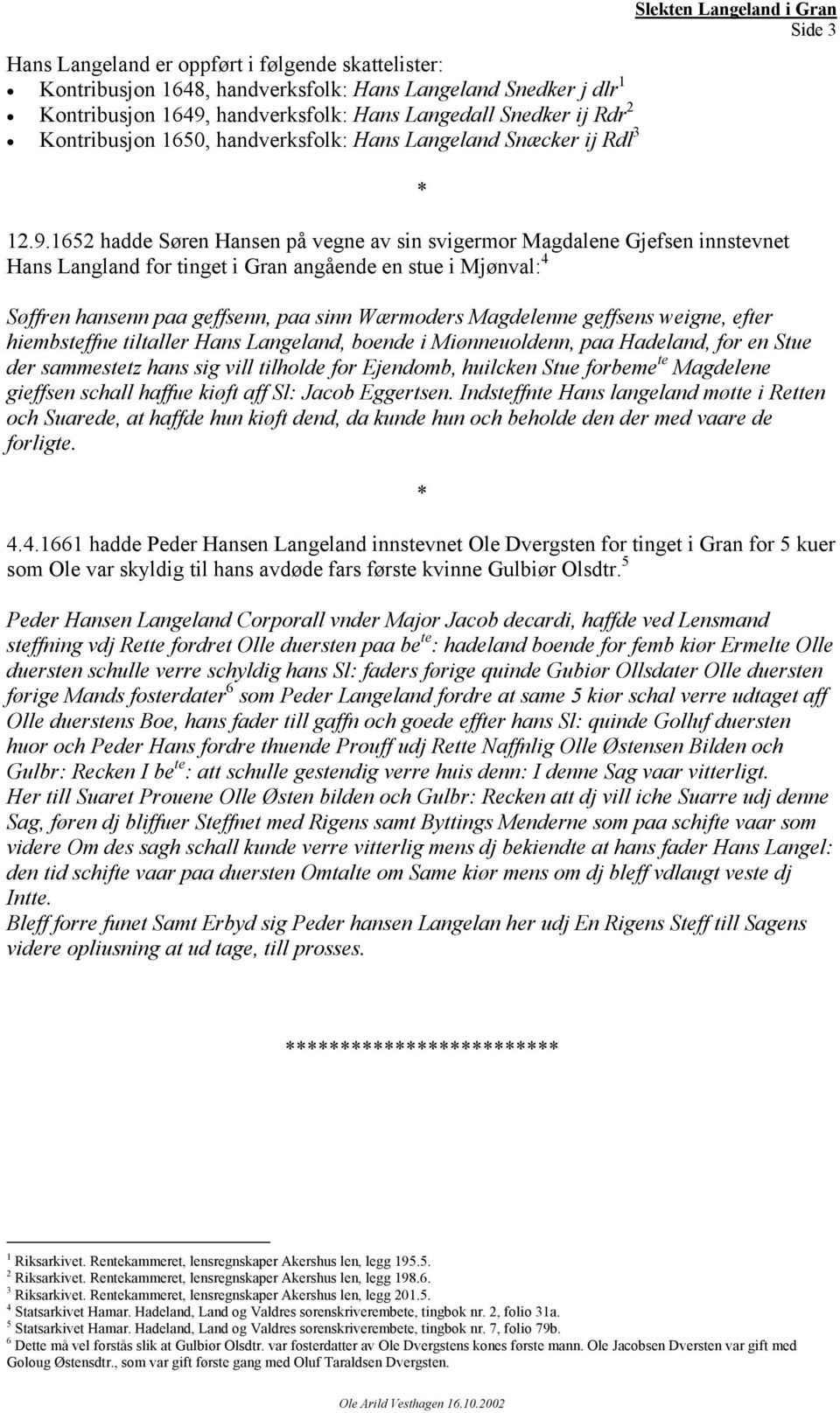 1652 hadde Søren Hansen på vegne av sin svigermor Magdalene Gjefsen innstevnet Hans Langland for tinget i Gran angående en stue i Mjønval: 4 Søffren hansenn paa geffsenn, paa sinn Wærmoders