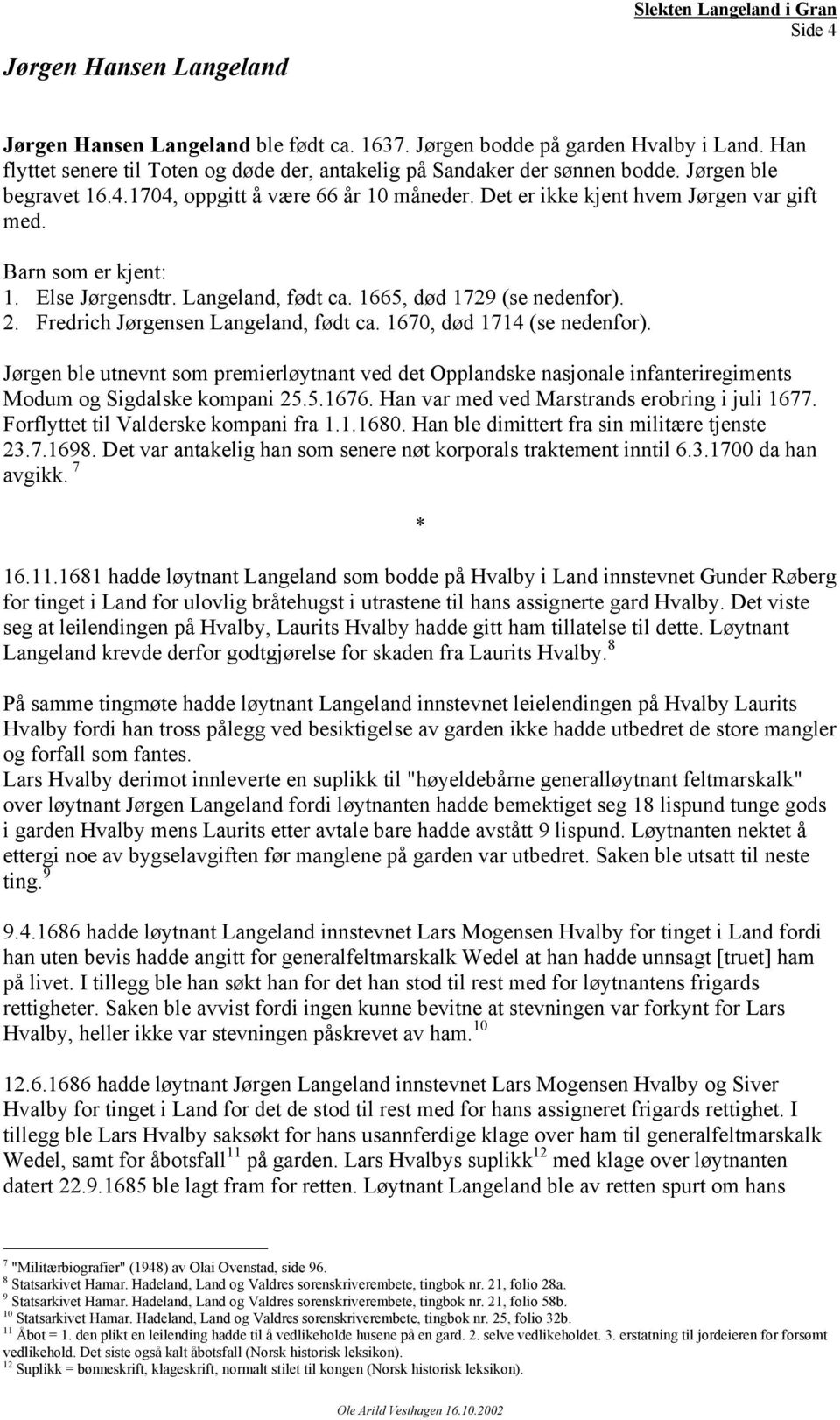 Barn som er kjent: 1. Else Jørgensdtr. Langeland, født ca. 1665, død 1729 (se nedenfor). 2. Fredrich Jørgensen Langeland, født ca. 1670, død 1714 (se nedenfor).