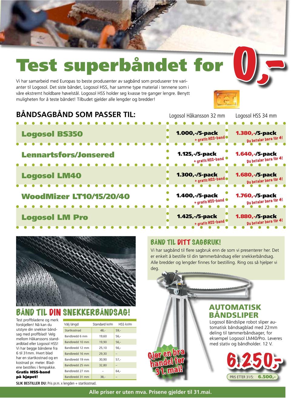 Tilbudet gjelder alle lengder og bredder! Båndsagbånd som passer til: Logosol Håkansson 32 mm Logosol HSS 34 mm Logosol BS350 1.000,-/5-pack 1.380,-/5-pack + gratis HSS-band Du betalar bara för 4!