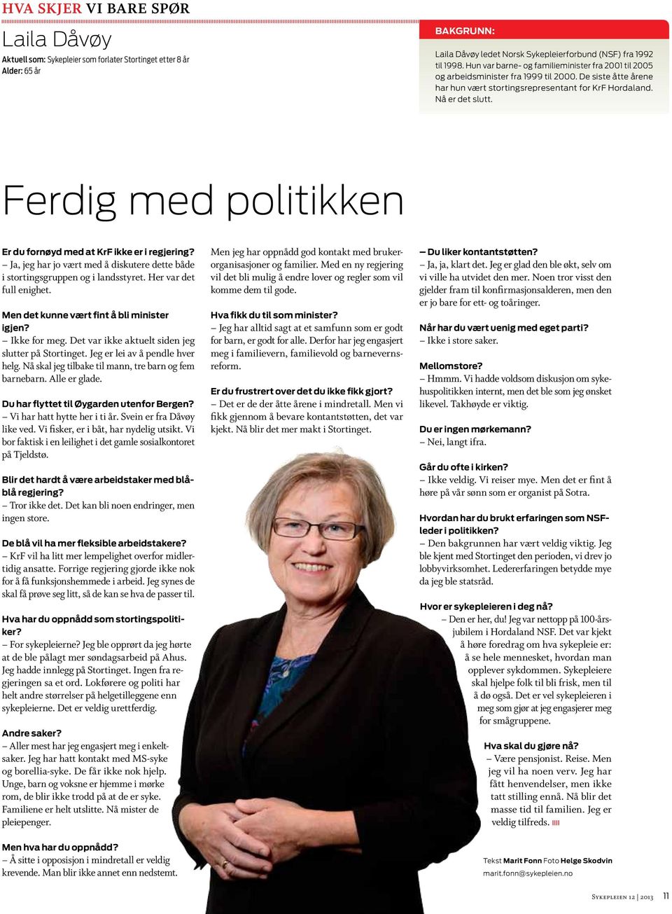 Ferdig med politikken Er du fornøyd med at KrF ikke er i regjering? Ja, jeg har jo vært med å diskutere dette både i stortingsgruppen og i landsstyret. Her var det full enighet.