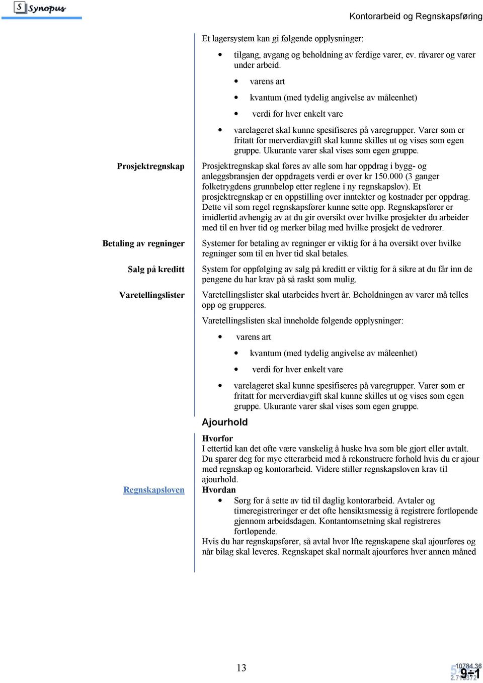 Varer som er fritatt for merverdiavgift skal kunne skilles ut og vises som egen gruppe. Ukurante varer skal vises som egen gruppe.