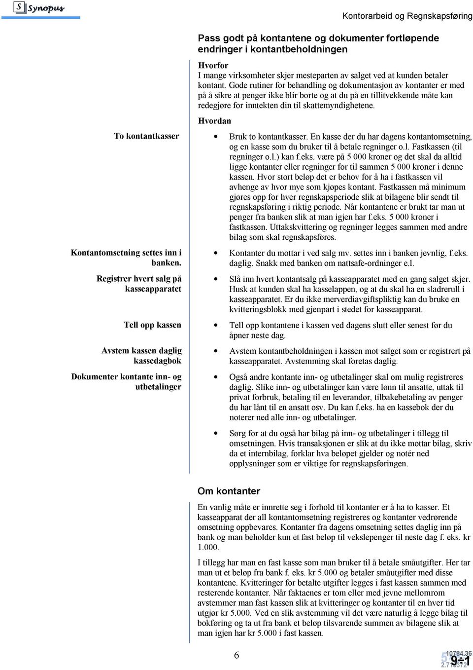 Hvordan To kontantkasser Bruk to kontantkasser. En kasse der du har dagens kontantomsetning, og en kasse som du bruker til å betale regninger o.l. Fastkassen (til regninger o.l.) kan f.eks.