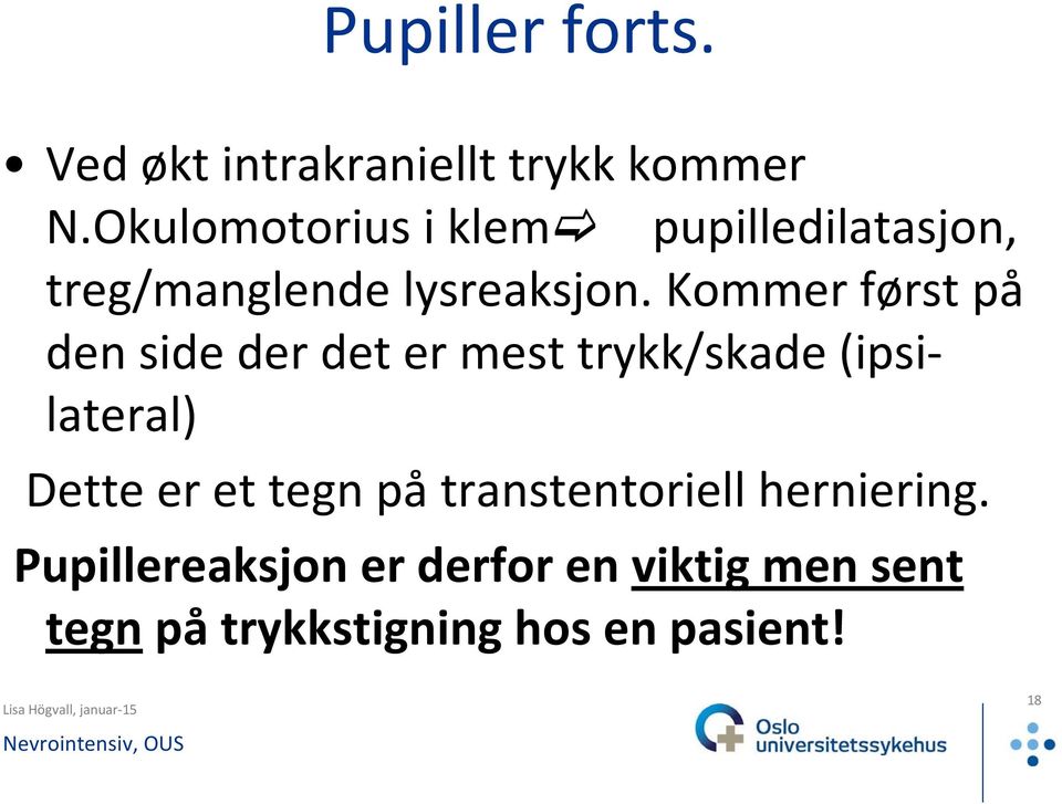 Kommer først på den side der det er mest trykk/skade (ipsilateral) Dette er et