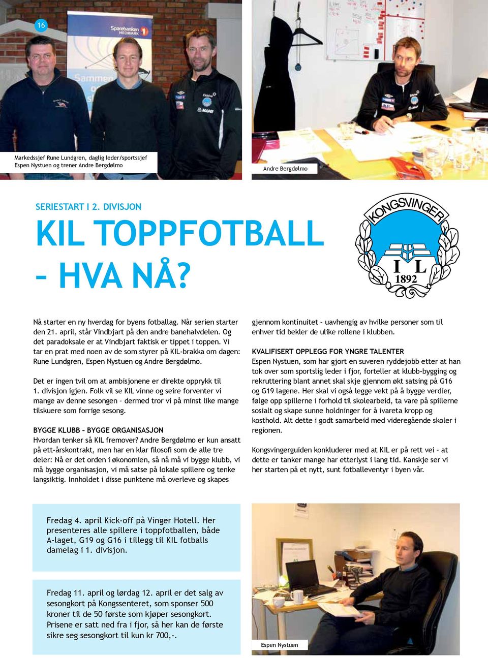 Vi tar en prat med noen av de som styrer på KIL-brakka om dagen: Rune Lundgren, Espen Nystuen og Andre Bergdølmo. Det er ingen tvil om at ambisjonene er direkte opprykk til 1. divisjon igjen.