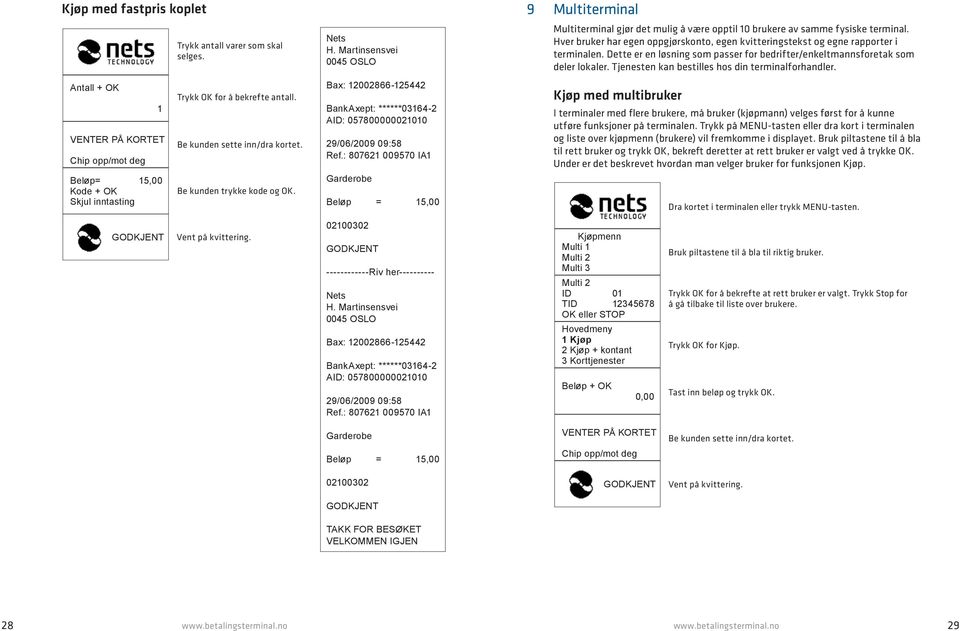 : 807621 009570 IA1 Garderobe Beløp = 15,00 9 Multiterminal Multiterminal gjør det mulig å være opptil 10 brukere av samme fysiske terminal.