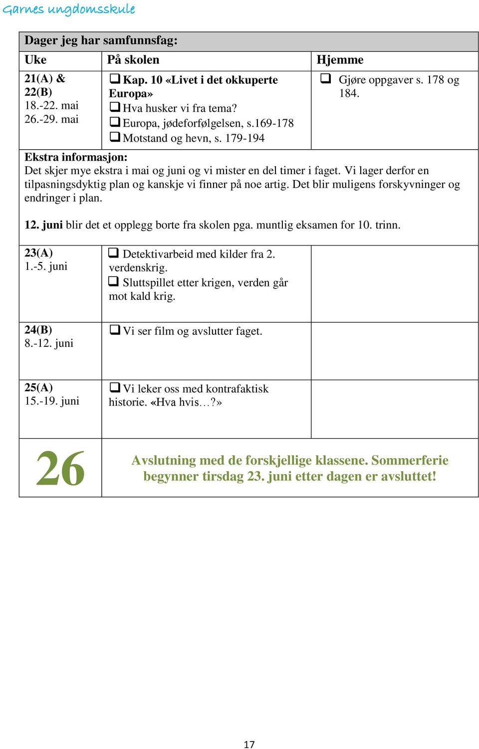 Vi lager derfor en tilpasningsdyktig plan og kanskje vi finner på noe artig. Det blir muligens forskyvninger og endringer i plan. 12. juni blir det et opplegg borte fra skolen pga.