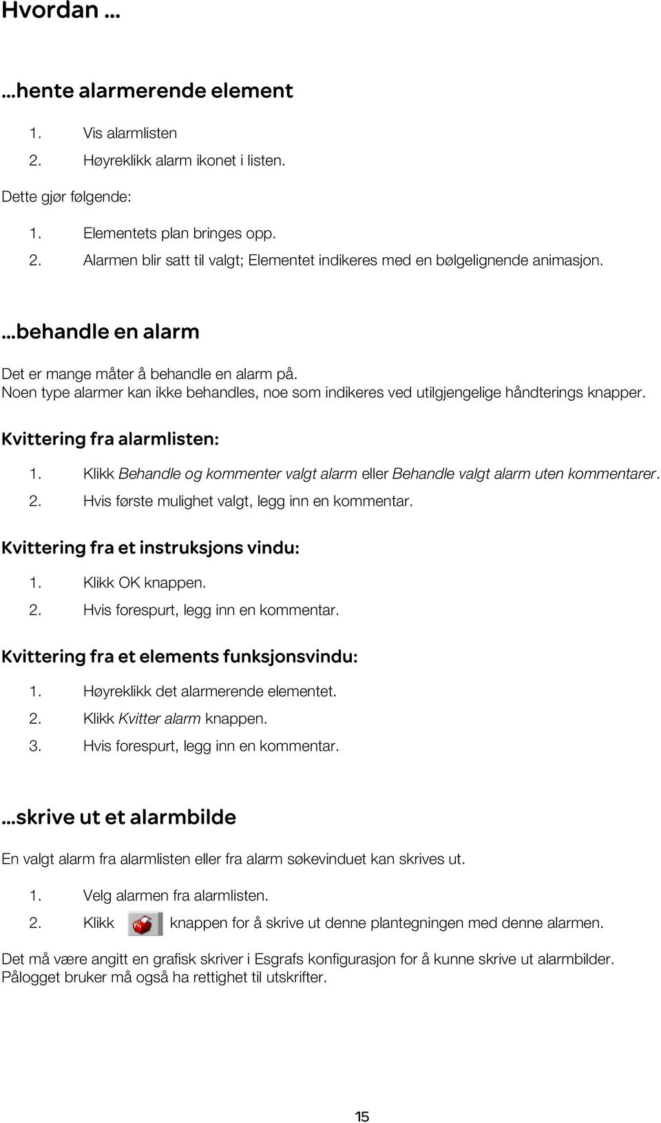 Klikk Behandle og kommenter valgt alarm eller Behandle valgt alarm uten kommentarer. 2. Hvis første mulighet valgt, legg inn en kommentar. Kvittering fra et instruksjons vindu: 1. Klikk OK knappen. 2. Hvis forespurt, legg inn en kommentar.