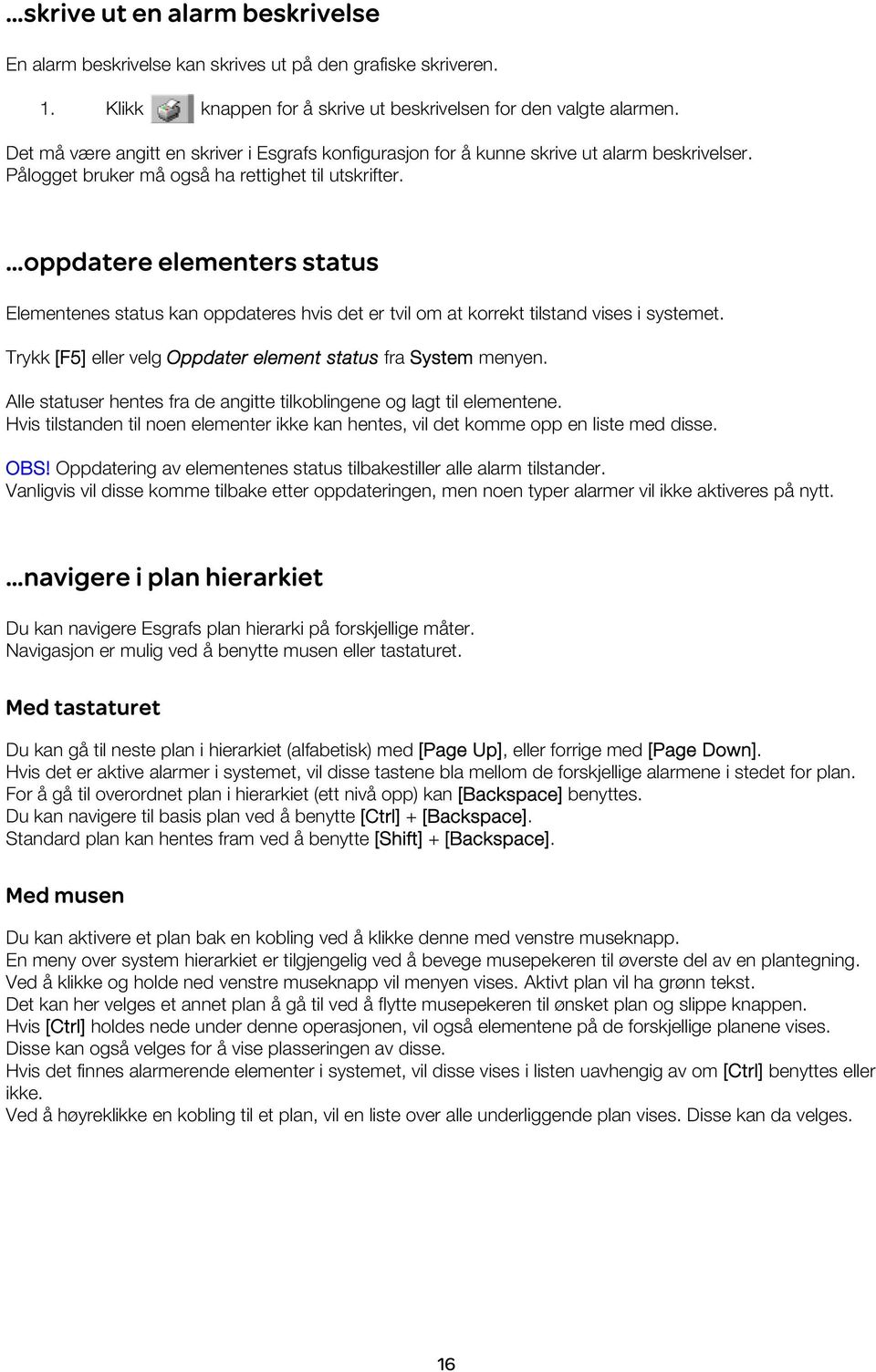 oppdatere elementers status Elementenes status kan oppdateres hvis det er tvil om at korrekt tilstand vises i systemet. Trykk [F5] eller velg Oppdater element status fra System menyen.