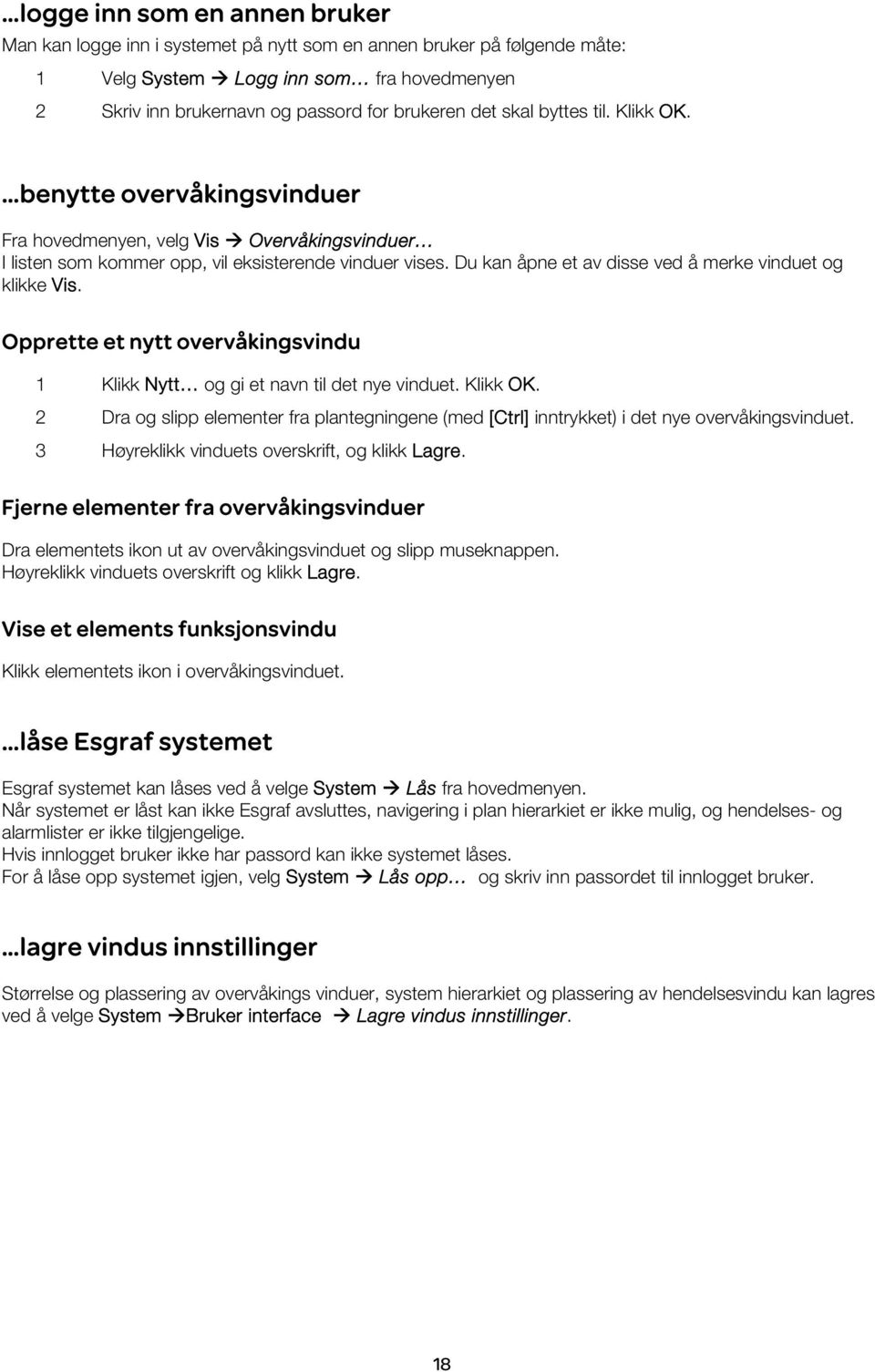 Du kan åpne et av disse ved å merke vinduet og klikke Vis. Opprette et nytt overvåkingsvindu 1 Klikk Nytt og gi et navn til det nye vinduet. Klikk OK.