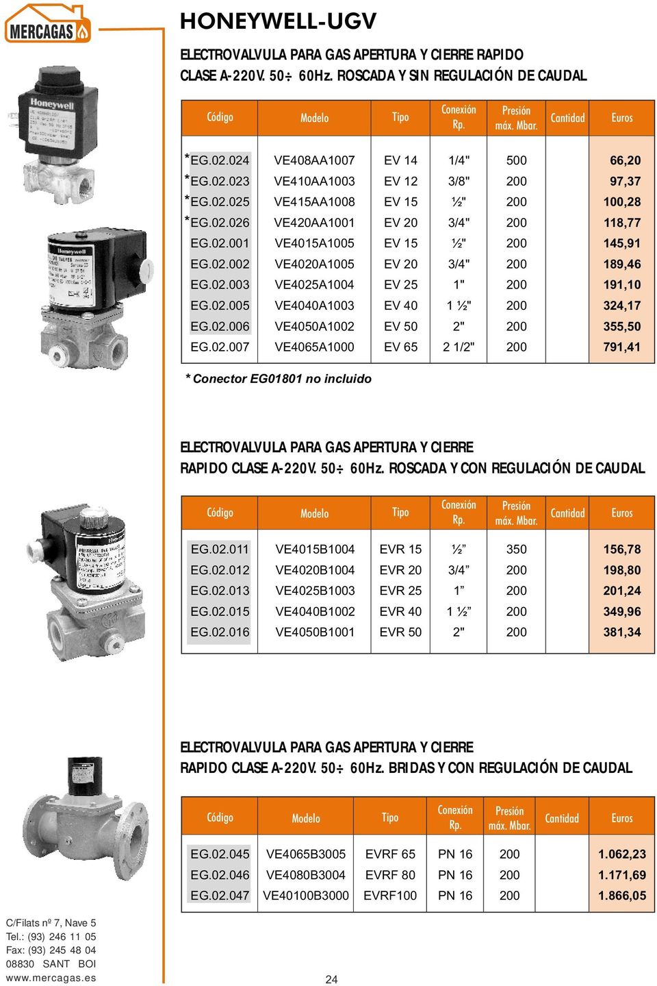 02.003 VE4025A004 EV 25 " 9,0 EG.02.005 VE4040A003 EV 40 ½" 324,7 EG.02.00 VE4050A002 EV 50 355,50 EG.02.007 VE405A000 EV 5 2 / 79,4 * Conector EG080 no incluido ELECTROVALVULA PARA GAS APERTURA Y CIERRE RAPIDO CLASE A220V.