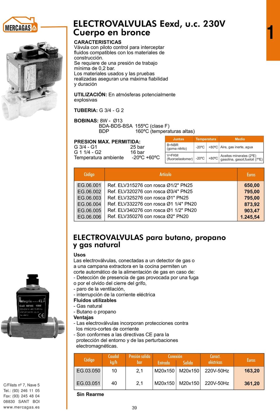 Los materiales usados y las pruebas realizadas aseguran una máxima fiabilidad y duración UTILIZACIÓN: En atmósferas potencialmente explosivas TUBERIA: G 3/4 G 2 BOBINAS: 8W Ø3 BDABDSBSA 55ºC (clase