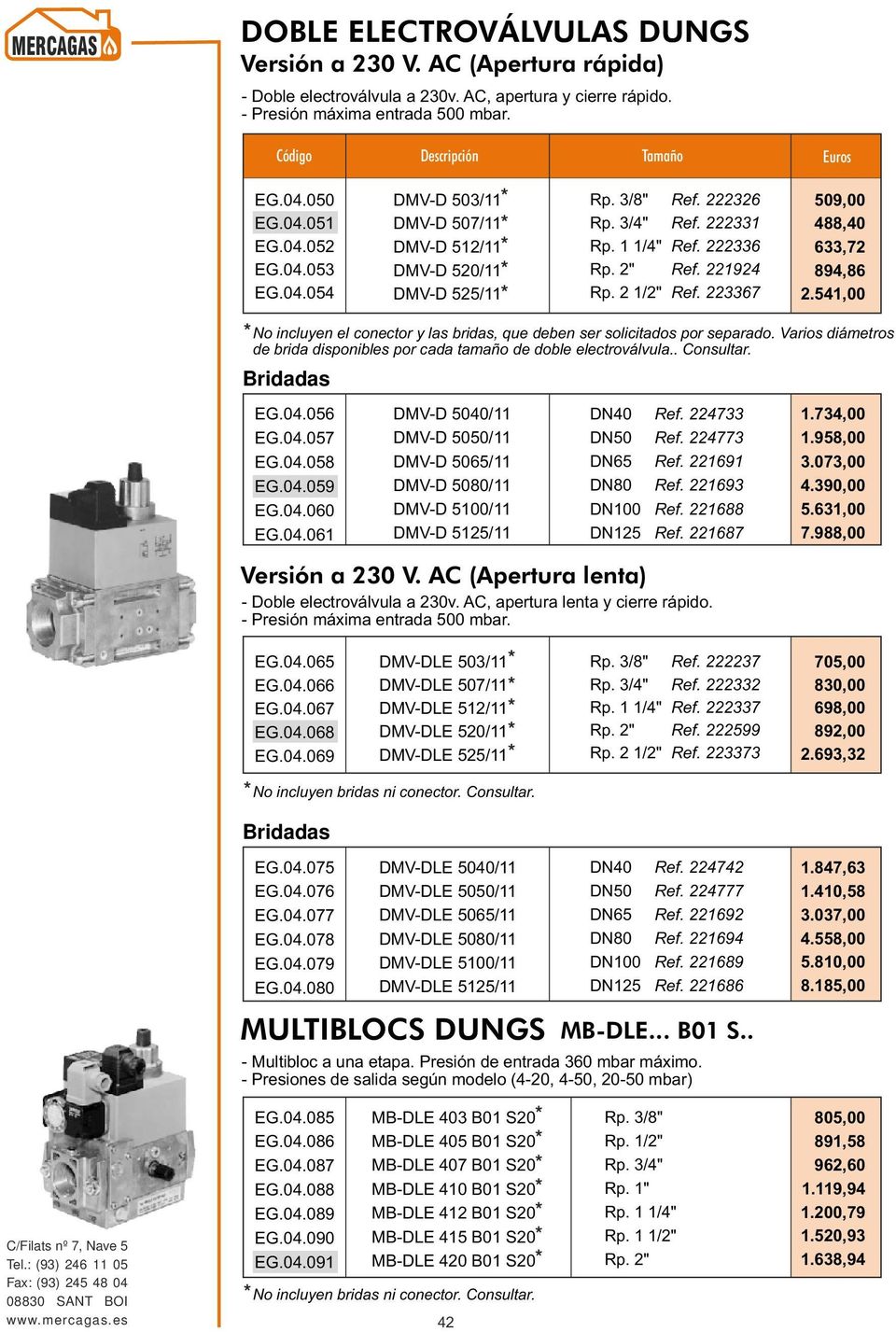 54,00 No incluyen el conector y las bridas, que deben ser solicitados por separado. Varios diámetros de brida disponibles por cada tamaño de doble electroválvula.. Consultar. Bridadas EG.04.05 EG.04.057 EG.