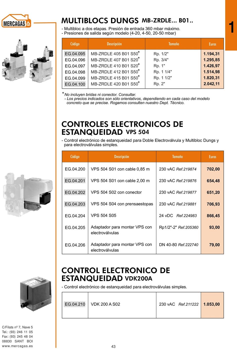 042, * No incluyen bridas ni conector. Consultar. Los precios indicados son sólo orientativos, dependiendo en cada caso del modelo concreto que se precise. Rogamos consulten nuestro Dept. Técnico.