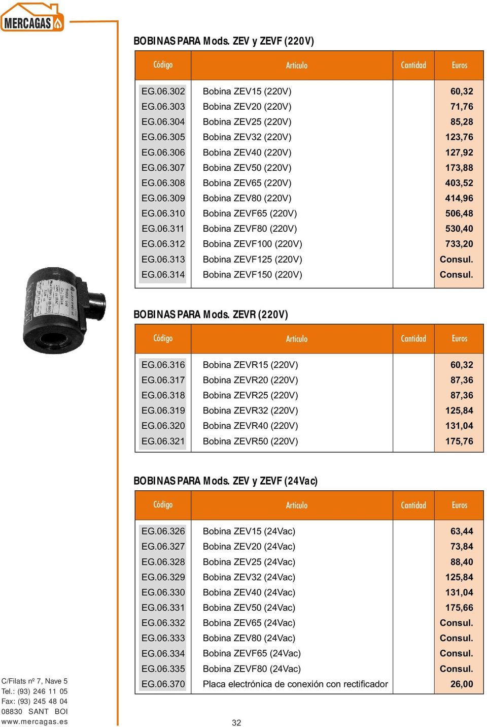 0.33 Bobina ZEVF25 (220V) Consul. EG.0.34 Bobina ZEVF50 (220V) Consul. BOBINAS PARA Mods. ZEVR (220V) EG.0.3 Bobina ZEVR5 (220V) 0,32 EG.0.37 Bobina ZEVR20 (220V) 87,3 EG.0.38 Bobina ZEVR25 (220V) 87,3 EG.