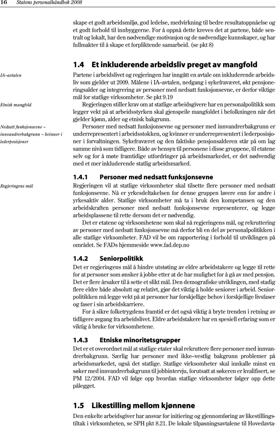 (se pkt 8) IA avtalen Etnisk mangfold Nedsatt funksjonsevne innvandrerbakgrunn kvinner i lederposisjoner Regjeringens mål 1.