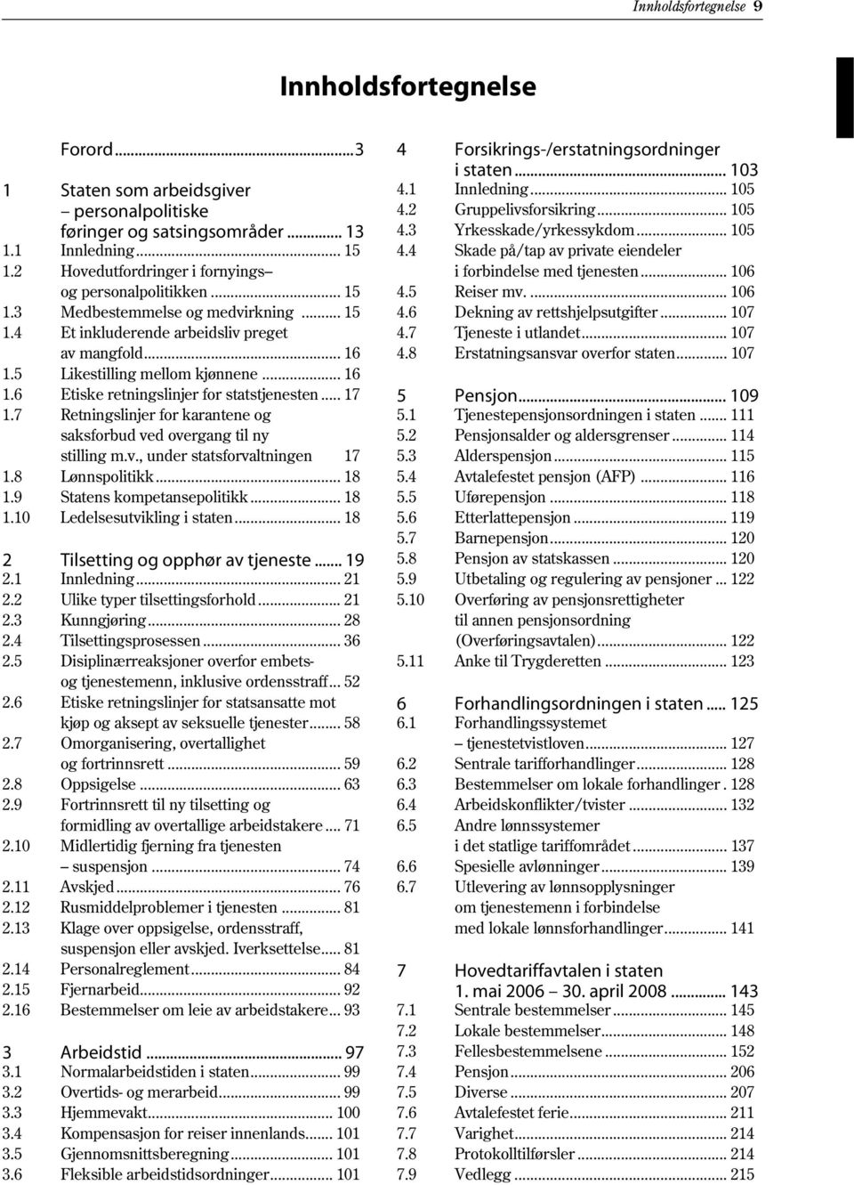 5 Likestilling mellom kjønnene... 16 1.6 Etiske retningslinjer for statstjenesten... 17 1.7 Retningslinjer for karantene og saksforbud ved overgang til ny stilling m.v., under statsforvaltningen 17 1.