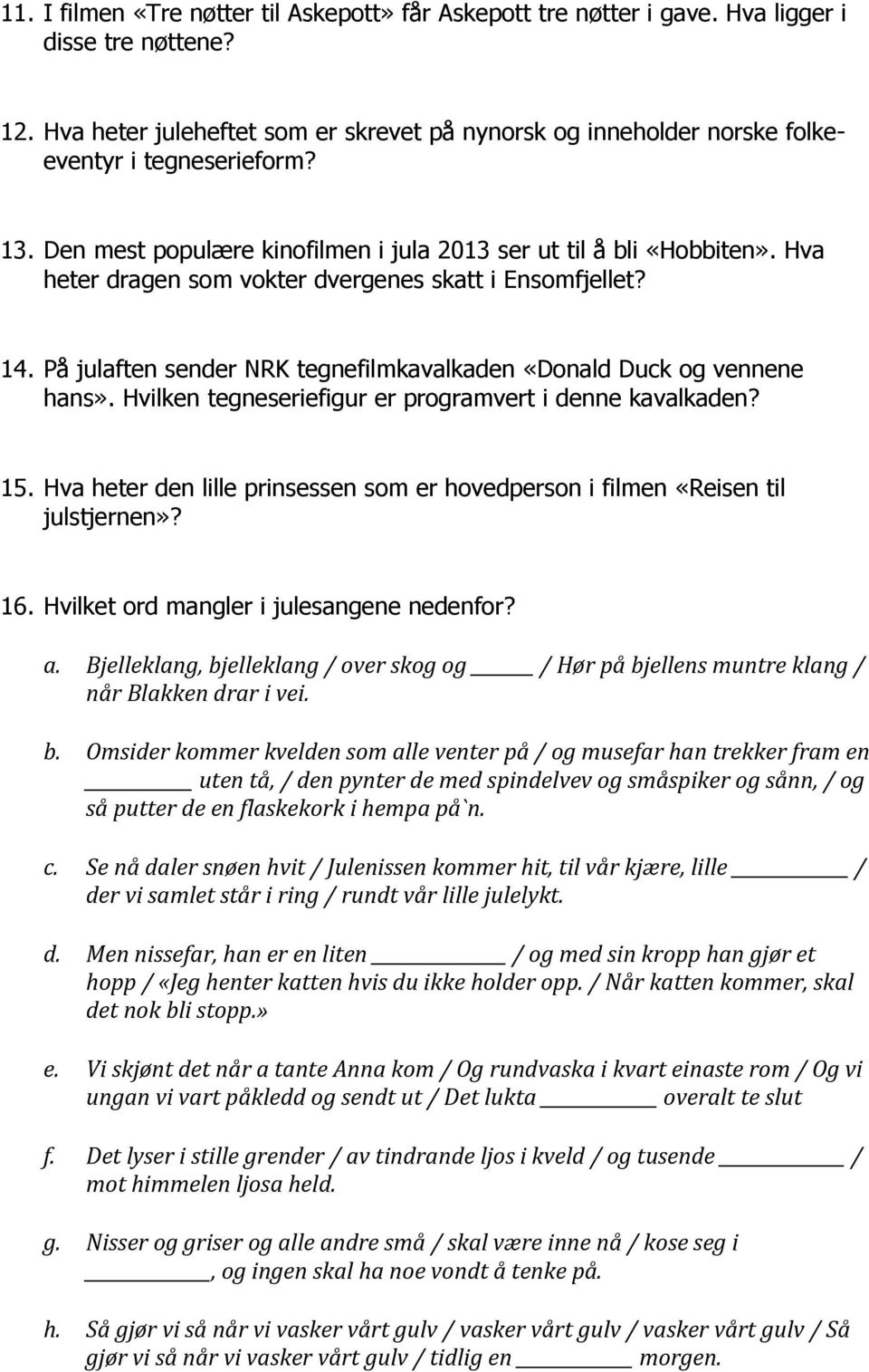 Hva heter dragen som vokter dvergenes skatt i Ensomfjellet? 14. På julaften sender NRK tegnefilmkavalkaden «Donald Duck og vennene hans». Hvilken tegneseriefigur er programvert i denne kavalkaden? 15.