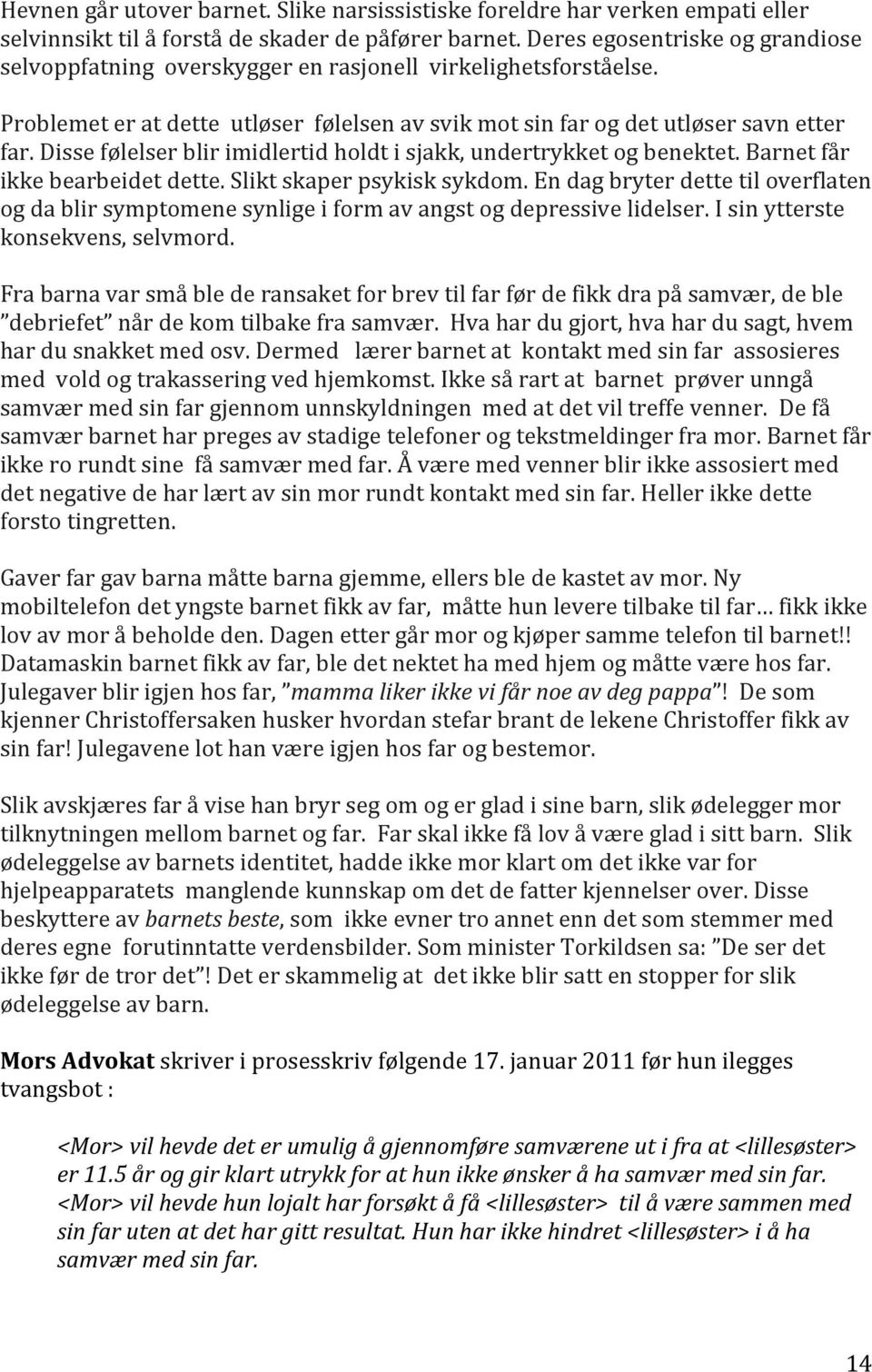 Disse følelser blir imidlertid holdt i sjakk, undertrykket og benektet. Barnet får ikke bearbeidet dette. Slikt skaper psykisk sykdom.