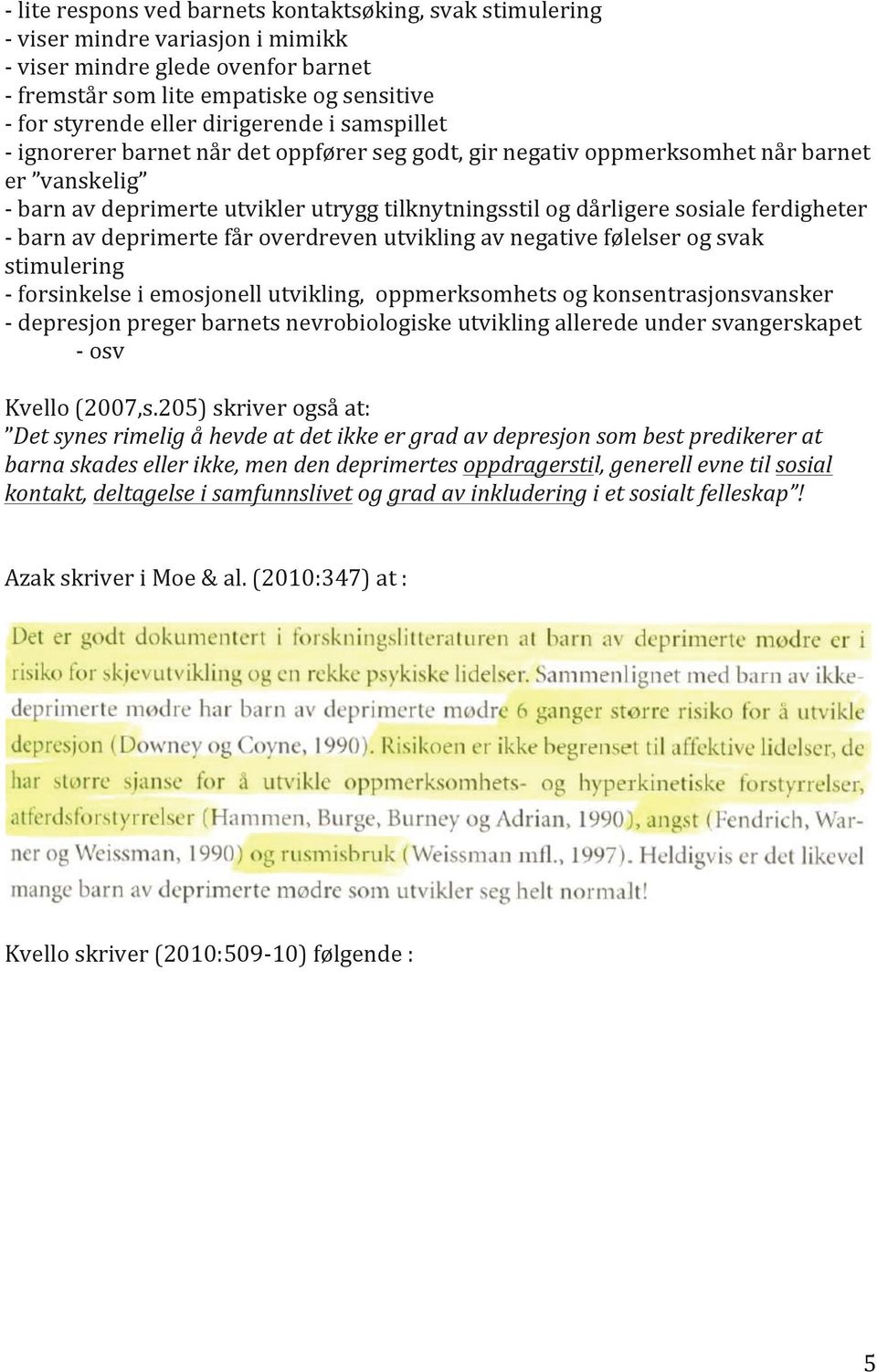 ferdigheter - barn av deprimerte får overdreven utvikling av negative følelser og svak stimulering - forsinkelse i emosjonell utvikling, oppmerksomhets og konsentrasjonsvansker - depresjon preger