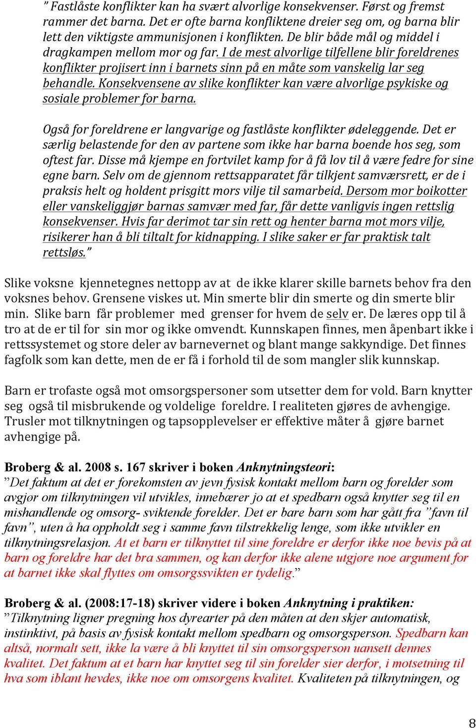 Konsekvensene av slike konflikter kan være alvorlige psykiske og sosiale problemer for barna. Også for foreldrene er langvarige og fastlåste konflikter ødeleggende.