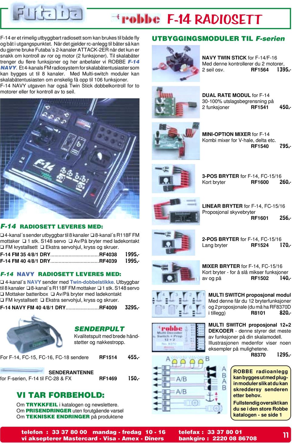 Til skalabåter trenger du flere funksjoner og her anbefaler vi ROBBE F-14 NAVY. Et 4-kanals FM radiosystem for skalabåtentusiaster som kan bygges ut til 8 kanaler.