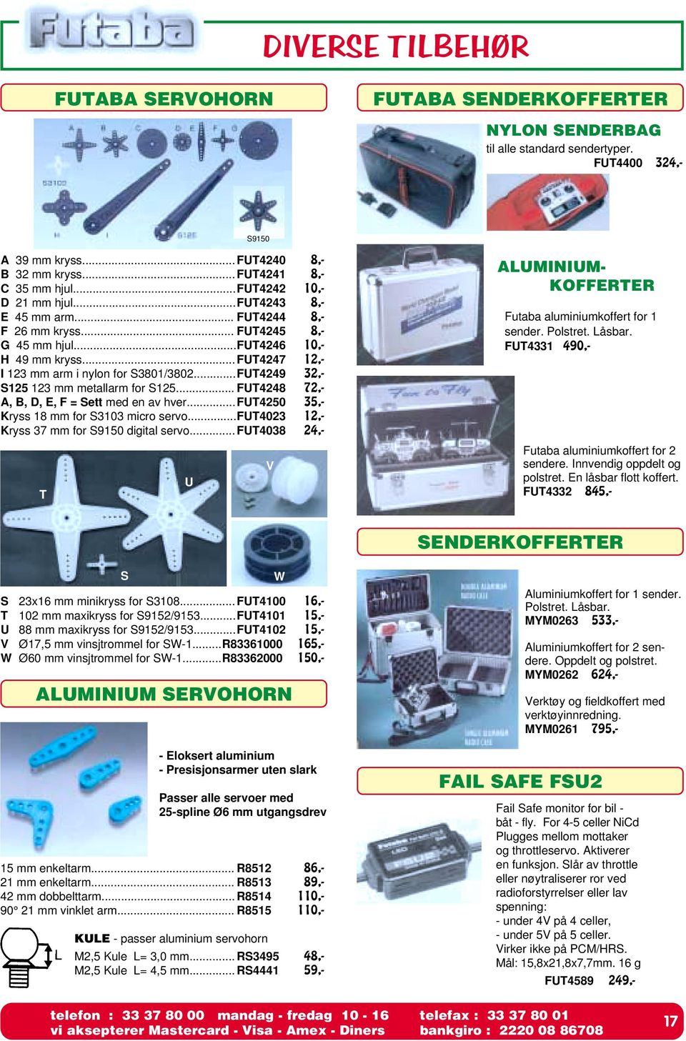 ..FUT4249 32,- S125 123 mm metallarm for S125... FUT4248 72,- A, B, D, E, F = Sett med en av hver...fut4250 35,- Kryss 18 mm for S3103 micro servo...fut4023 12,- Kryss 37 mm for S9150 digital servo.