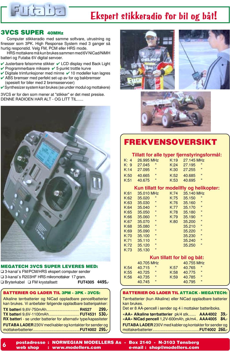 Justerbare følsomme stikker LCD display med Back Light Programmerbare miksere 5-punkt trottle kurve Digitale trimfunksjoner med minne 10 modeller kan lagres ABS bremser med perfekt set-up av for og