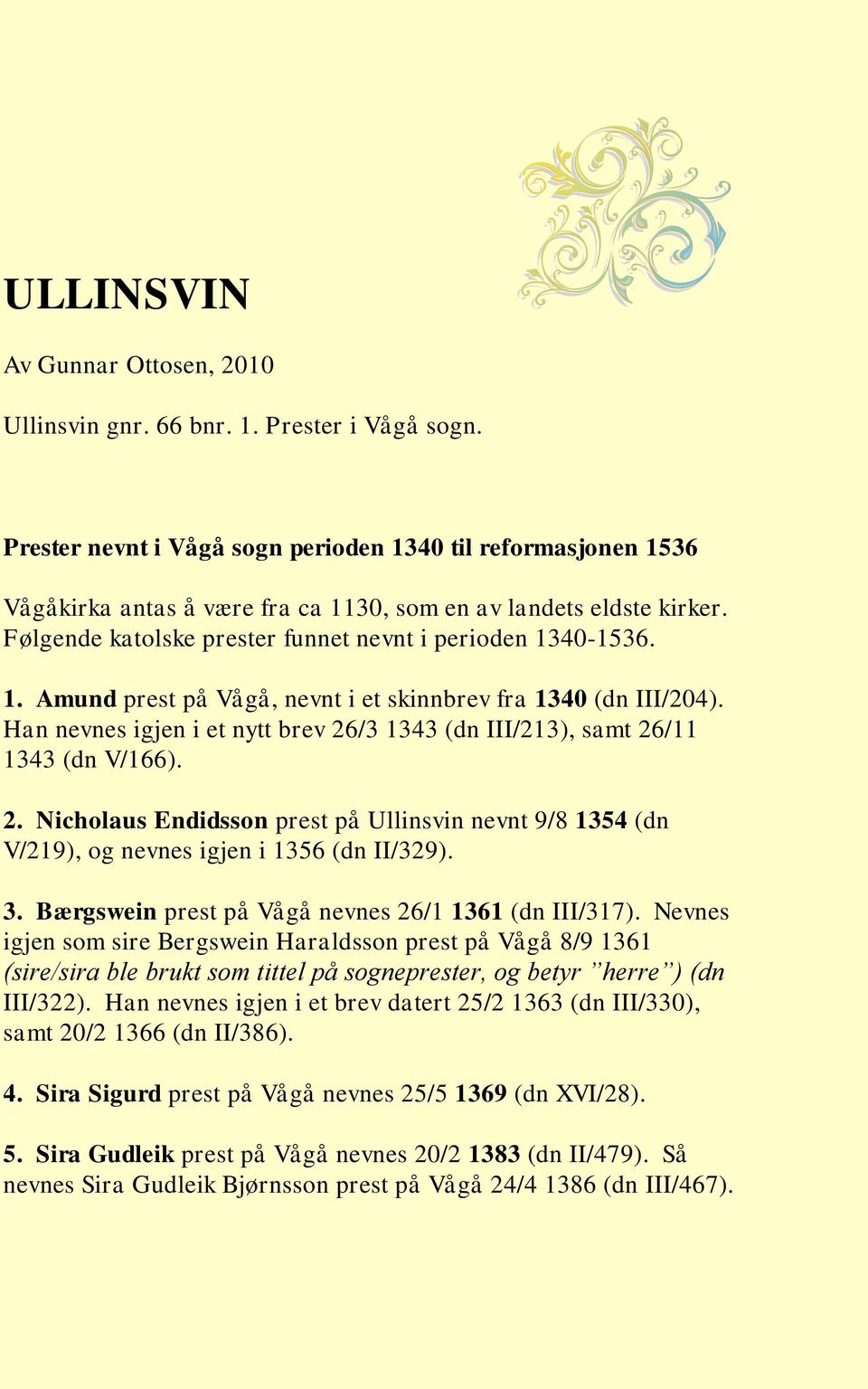 Han nevnes igjen i et nytt brev 26/3 1343 (dn III/213), samt 26/11 1343 (dn V/166). 2. Nicholaus Endidsson prest på Ullinsvin nevnt 9/8 1354 (dn V/219), og nevnes igjen i 1356 (dn II/329). 3.