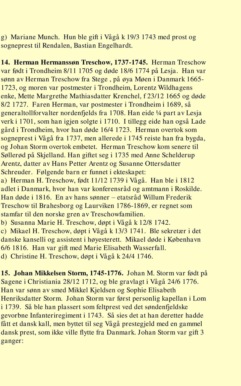 Han var sønn av Herman Treschow fra Stege, på øya Møen i Danmark 1665-1723, og moren var postmester i Trondheim, Lorentz Wildhagens enke, Mette Margrethe Mathiasdatter Krenchel, f 23/12 1665 og døde