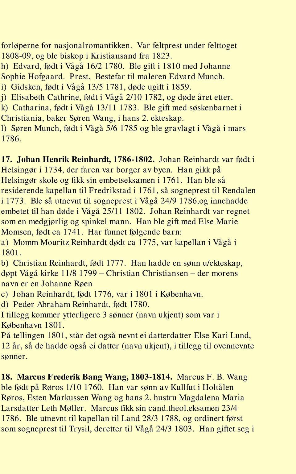 Ble gift med søskenbarnet i Christiania, baker Søren Wang, i hans 2. ekteskap. l) Søren Munch, født i Vågå 5/6 1785 og ble gravlagt i Vågå i mars 1786. 17. Johan Henrik Reinhardt, 1786-1802.