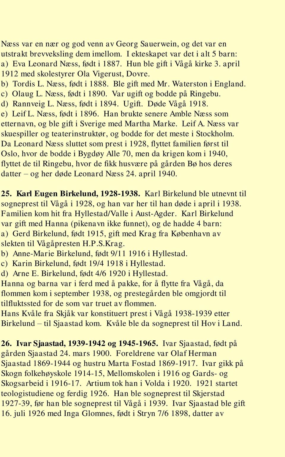 Næss, født i 1894. Ugift. Døde Vågå 1918. e) Leif L. Næss, født i 1896. Han brukte senere Amble Næss som etternavn, og ble gift i Sverige med Martha Marke. Leif A.