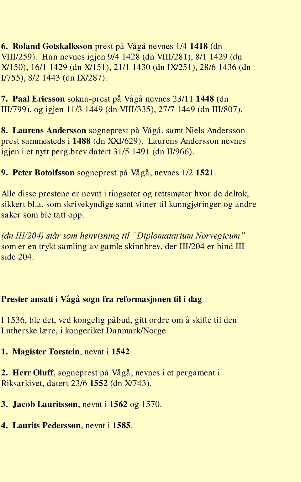 Paal Ericsson sokna-prest på Vågå nevnes 23/11 1448 (dn III/799), og igjen 11/3 1449 (dn VIII/335), 27/7 1449 (dn III/807). 8.