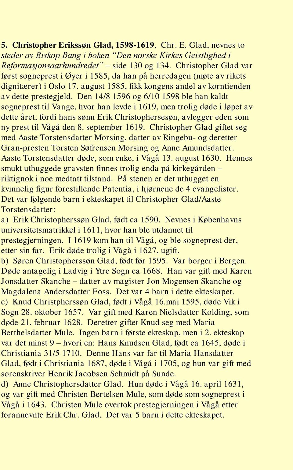 Den 14/8 1596 og 6/10 1598 ble han kaldt sogneprest til Vaage, hvor han levde i 1619, men trolig døde i løpet av dette året, fordi hans sønn Erik Christophersesøn, avlegger eden som ny prest til Vågå