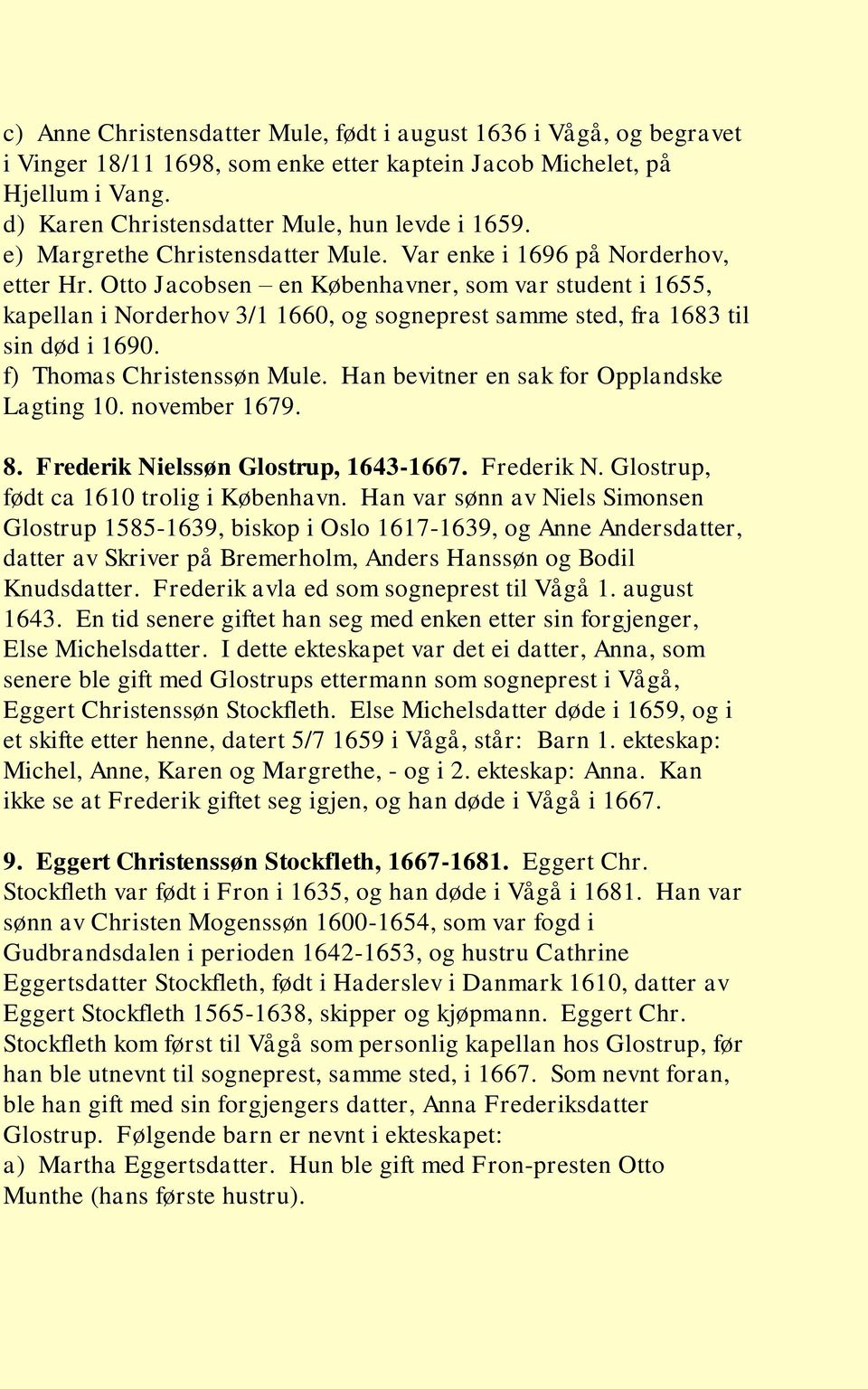 Otto Jacobsen en Københavner, som var student i 1655, kapellan i Norderhov 3/1 1660, og sogneprest samme sted, fra 1683 til sin død i 1690. f) Thomas Christenssøn Mule.