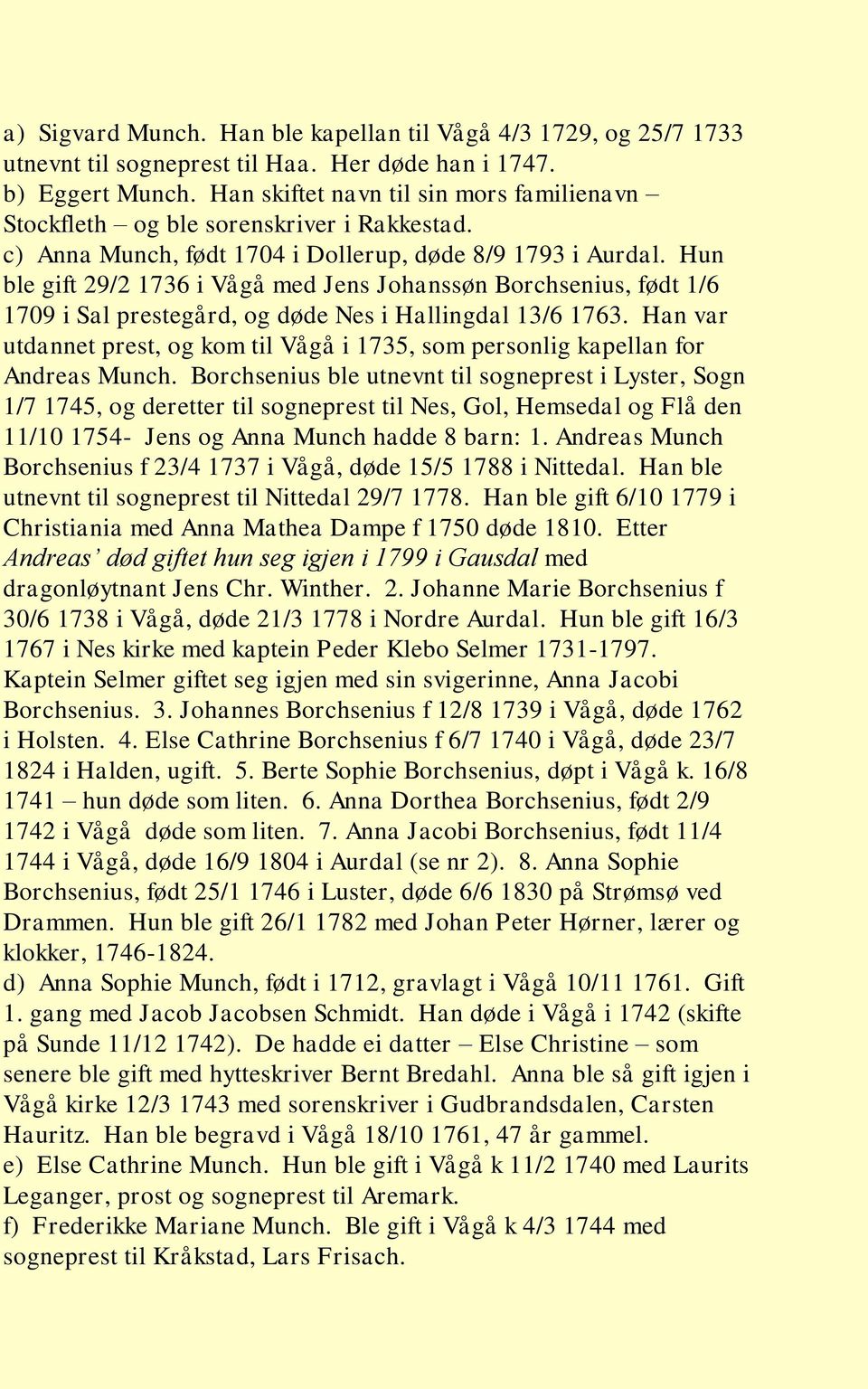 Hun ble gift 29/2 1736 i Vågå med Jens Johanssøn Borchsenius, født 1/6 1709 i Sal prestegård, og døde Nes i Hallingdal 13/6 1763.